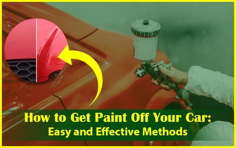 How to Get Paint Off Your Car: Easy and Effective Methods