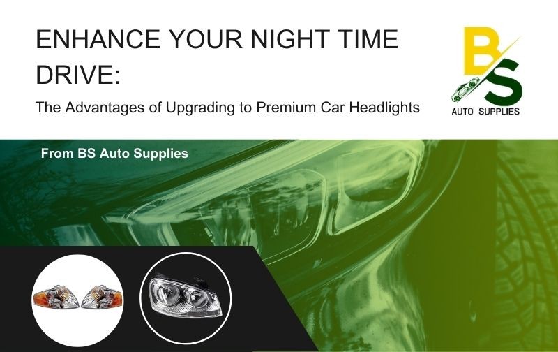 Enhance Your Night time Drive: The Advantages of Upgrading to Premium Car Headlights from BS Auto Supplies
