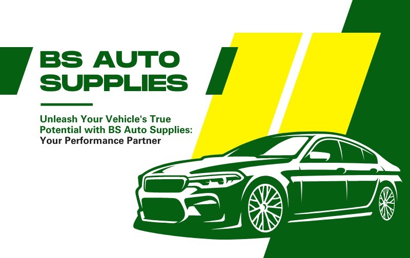 Unleash Your Vehicle's True Potential with BS Auto Supplies: Your Performance Partner