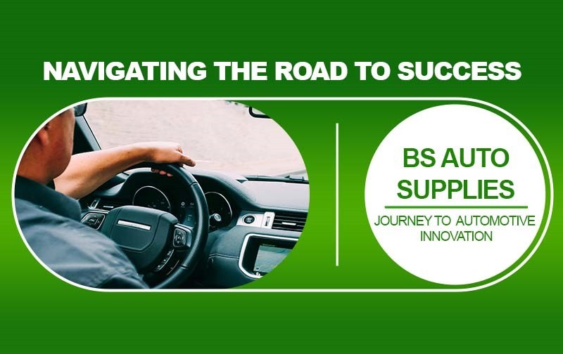 Navigating the Road to Success: BS Auto Supplies' Journey to Automotive Innovation