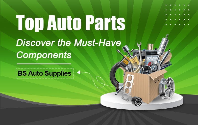 Top Auto Parts: Discover the Must-Have Components from BS Auto Supplies!