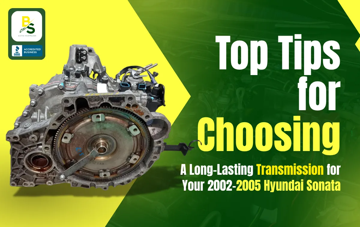 Top Tips for Choosing a Long-Lasting Transmission for Your 2002–2005 Hyundai Sonata