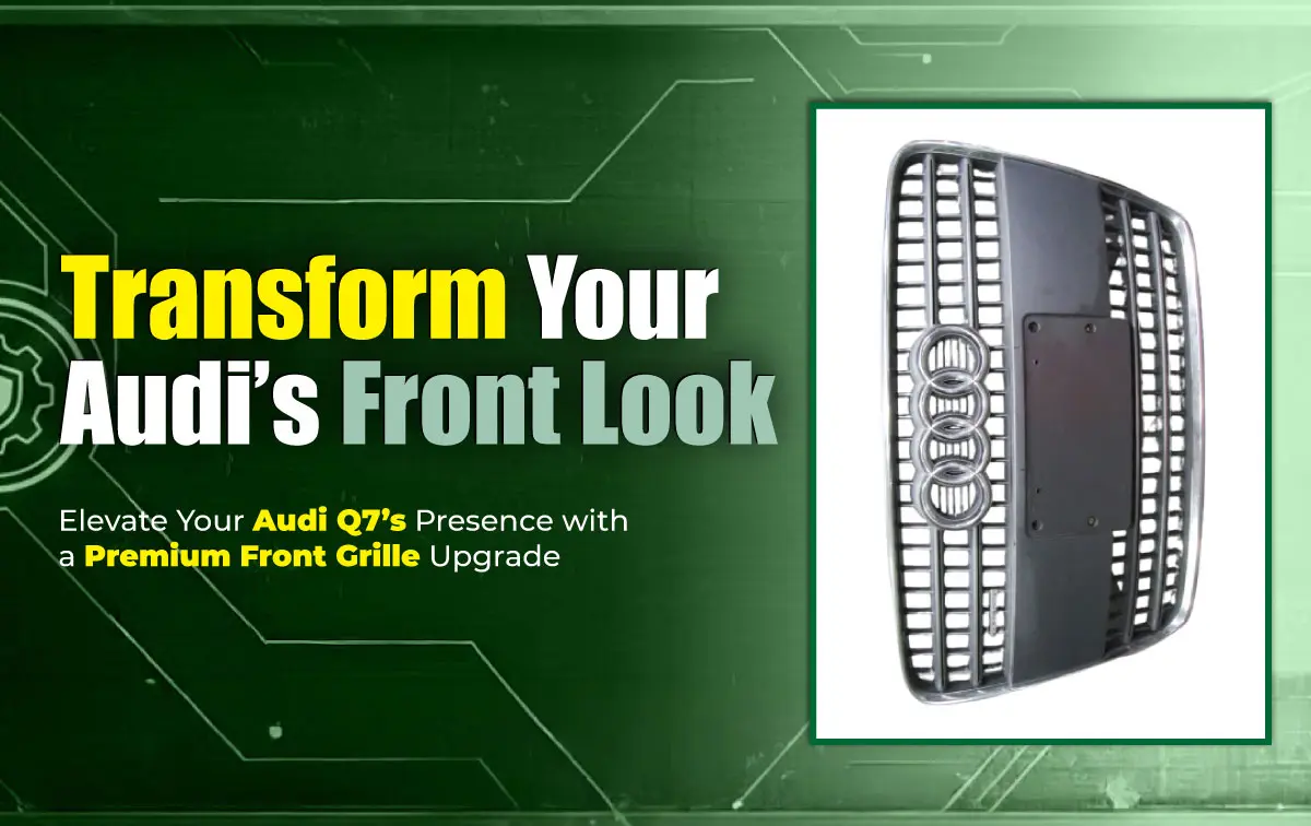 Elevate Your Audi Q7’s Presence with a Premium Front Grille Upgrade